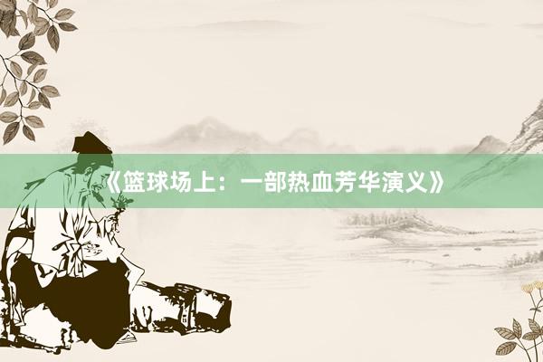 《篮球场上：一部热血芳华演义》